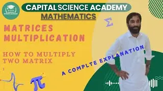Matrices | How to Multiply Two Matrix | Lecture 05 | By Capital Science Academy