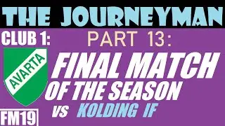 FM19 Journeyman Part 13: Avarta - Final Match of the Season vs Kolding IF
