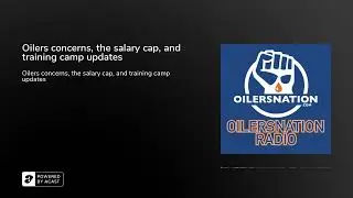 Oilers concerns, the salary cap, and training camp updates