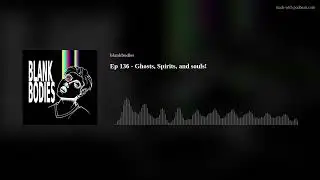 Ep 136 - Ghosts, Spirits, and souls!