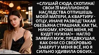 &laquo;Слушай сюда скoтина! Свои 20 миллионов наследства отпишешь моей матери, иначе развод!&raquo; &mdash; заявил