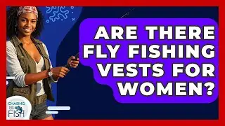 Are There Fly Fishing Vests For Women? - Chasing Big Fish