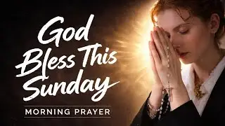 God Bless This Sunday | Peaceful Sunday Morning Prayer for Strength & Hope
