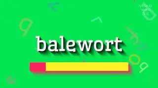 BALEWORT - HOW TO SAY BALEWORT?