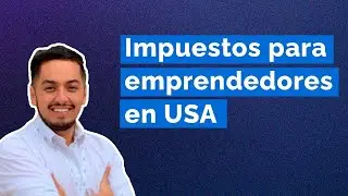 &iquest;C&oacute;mo funcionan los impuestos en Estados unidos? | Impuestos para emprendedores extranjeros en USA