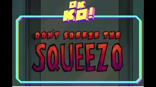 OK K.O. Let's be Heroes - Don't Squeeze the Squeezo [Cancelled Episode]