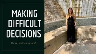 Making Difficult Decisions Using INTUITION Naturally #unconditionallove