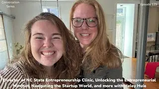 THE CONVERSATION SERIES: HALEY HUIE | Director of NC State Entrepreneurship Clinic