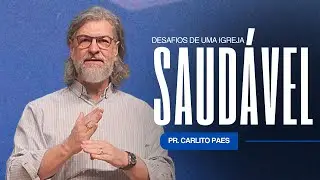 O DESAFIO DE UMA IGREJA SAUD&Aacute;VEL - PR CARLITO PAES