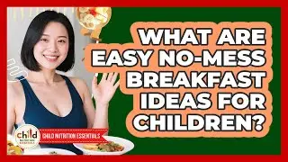 What Are Easy No-mess Breakfast Ideas For Children? - Child Nutrition Essentials