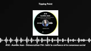 #18 - Aur&eacute;lie Jean - D&eacute;mocratiser l'IA : b&acirc;tir la confiance et le consensus social