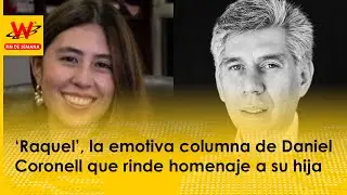 ‘Raquel’, la emotiva columna de Daniel Coronell que rinde homenaje a su hija
