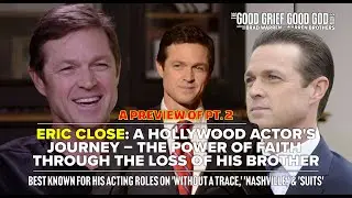 (A Preview) Eric Close (Pt2): An Actor's Journey&ndash;The Power of Faith Through the Loss of His Brother