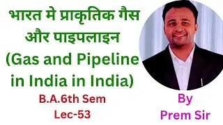 Natural Gas and Pipeline in India, By Prem Sir (Asst.Prof.), Lec-53