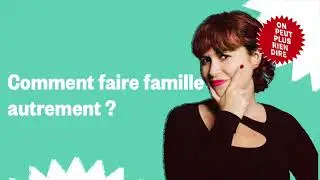 Comment faire famille autrement ?