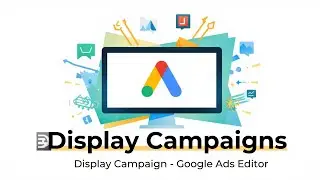 How to Create Multiple Display Campaign through Google Ads Editor (Bulk Uploads)