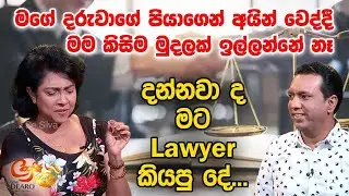 මගේ දරුවාගේ පියාගෙන් අයින් වෙද්දී මම කිසිම මුදලක් ඉල්ලන්නේ නෑ - දන්නවා ද මට Lawyer කියපු දේ...