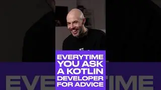 Every time you ask a Kotlin developer for advice