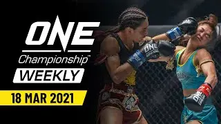 ONE Championship Weekly | 18 March 2021