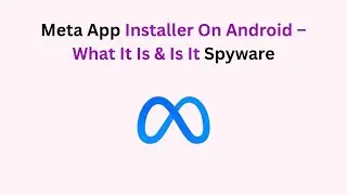 Meta App Installer On Android &ndash; What It Is & Is It Spyware