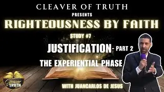 Justification Part 2 / The Experiential Phase / Righteousness by Faith Series (Part 7)