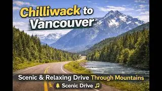 Chilliwack to Surrey & Vancouver (REMASTERED 4K) | Relaxing Scenic Drive Through Mountains