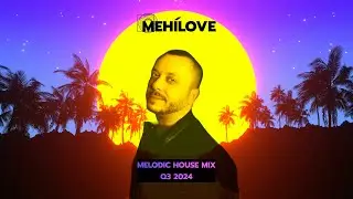 MEHÍLOVE - Melodic House Mix (Q3 2024)