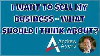 I Want to Sell My Business - What Should I Think About?