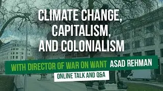 Colonialism, Capitalism, and Climate Justice with War on Want's Asad Rehman