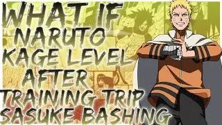 what if Naruto kage level after training trip sasuke bashing