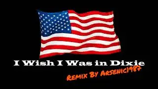 I Wish I Was in Dixie [Remix] - By Arsenic1987