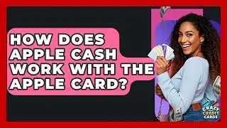 How Does Apple Cash Work With The Apple Card? - Crazy About Credit Cards