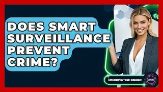 Does Smart Surveillance Prevent Crime? - Emerging Tech Insider