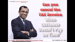 Can You Cancel The Tax Invoice When Customer Doesn't Pay On Time? | CA. Manu,CEO EmiratesCA