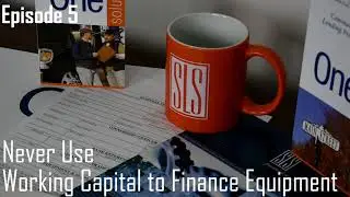 Never Use Working Capital to Finance Equipment (SLS Podcast #5)