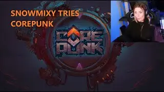 Snowmixy trying Corepunk for the first time!