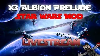 X3 Albion Prelude (Star Wars Mod) Livestream