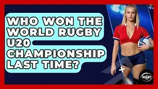 Who Won The World Rugby U20 Championship Last Time? - The Rugby Pros
