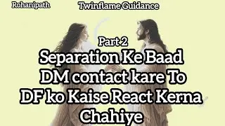 Separation Ke Baad DM Contact Kare To DF Ko Kaise React Karna Chahiye? | Twin Flame Part 2