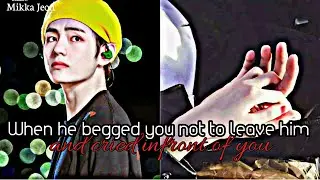 When he begged you not to leave him and cried infront of you | Taehyung Oneshot ff