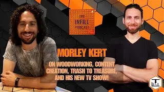 Ep. 22: Morley Kert on Woodworking, Content Creation, Trash to Treasure, and His New TV SHOW!