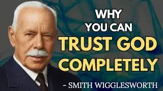 How To Trust God Completely Even In Hard Times | Smith Wigglesworth | Apostle of Faith