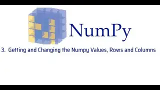 3 Getting and Changing the Numpy Values, Rows and Columns - Numpy Tutorial for Beginners