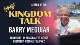 Ignite Kingdom Talk | S4E30 | Barry Meguiar