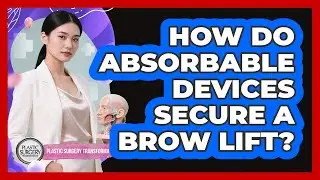 How Do Absorbable Devices Secure A Brow Lift? - Plastic Surgery Transformations