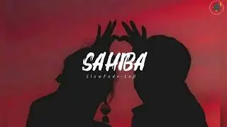 Sahiba [Slow+Reverb] SlowFade-Lofi