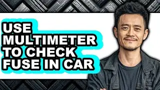 How to Use Multimeter to Check Fuse in Car - Full Guide