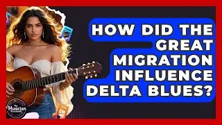 How Did The Great Migration Influence Delta Blues? - The Musician Encyclopedia