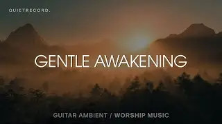 Gentle Awakening &mdash; Guitar Ambient Worship Music for Prayer & Meditation