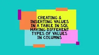 Creating and Inserting values in a table having different types of datatypes present